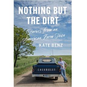 "Nothing but the Dirt: Stories from an American Farm Town" by Kate Benz